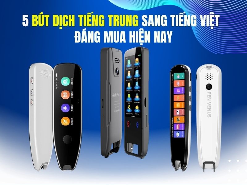 5 Bút Dịch Tiếng Trung Sang Tiếng Việt Đáng Mua