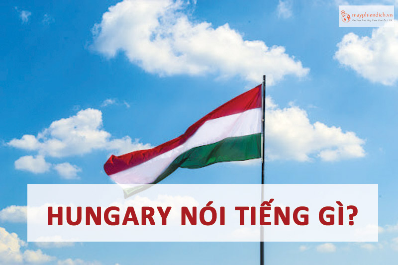 Người Hungary nói tiếng gì