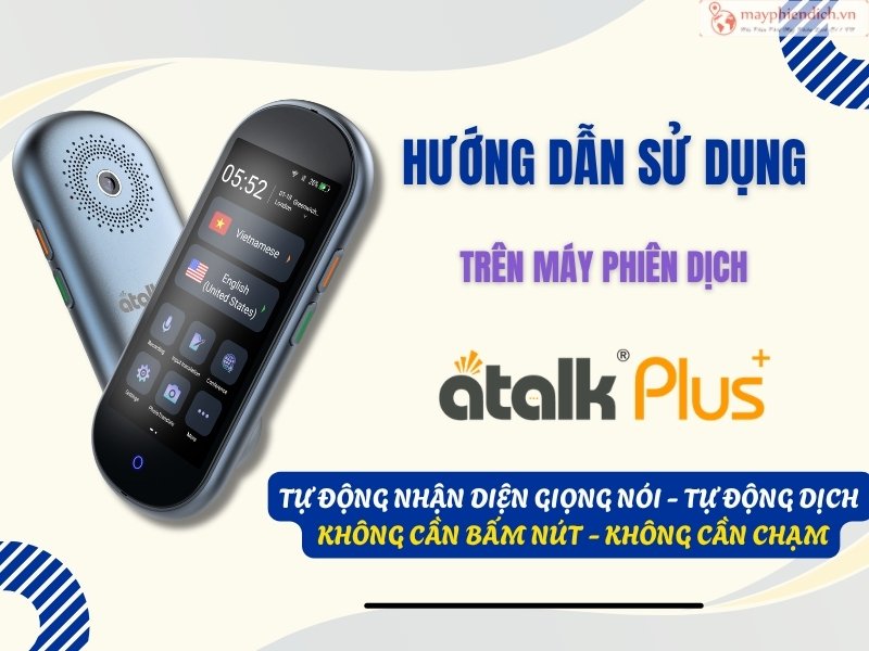 Hướng Dẫn Sử Dụng Máy Phiên Dịch Tự Động ATalk Plus+