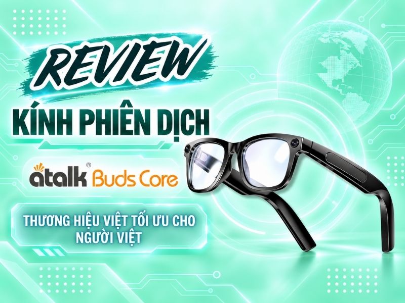 Review Chi Tiết Kính Phiên Dịch ATalk Glass Astra