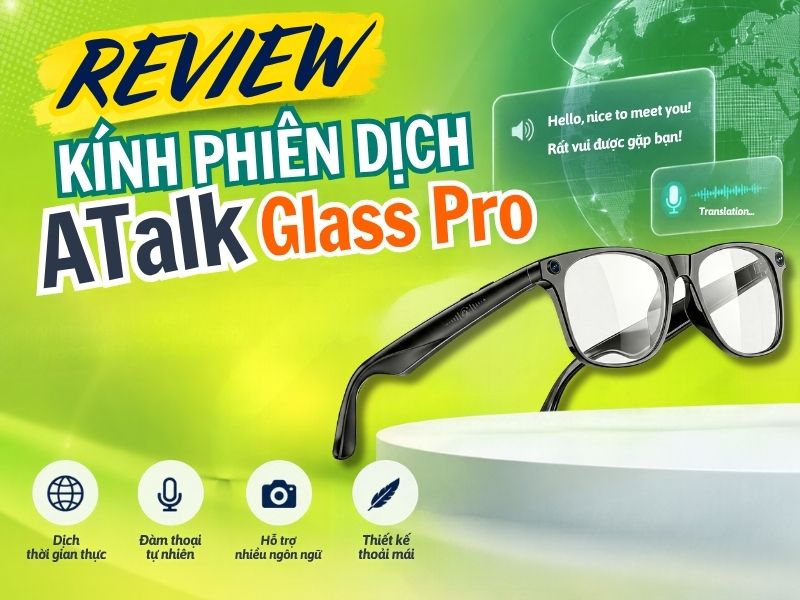 Review Kính Phiên Dịch ATalk Glass Pro - Đánh Giá Chi Tiết