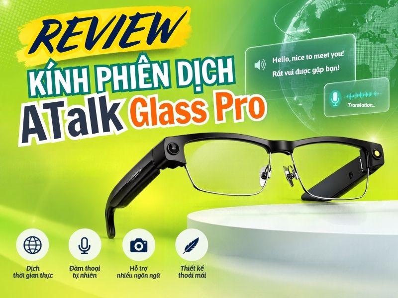 Review Kính Phiên Dịch ATalk Glass Pro - Đánh Giá Chi Tiết