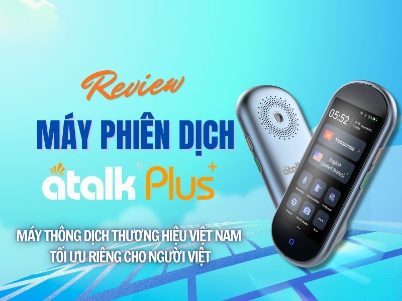 Review Máy Phiên Dịch ATalk Plus+ 137 Ngôn Ngữ Đánh Giá Chi Tiết