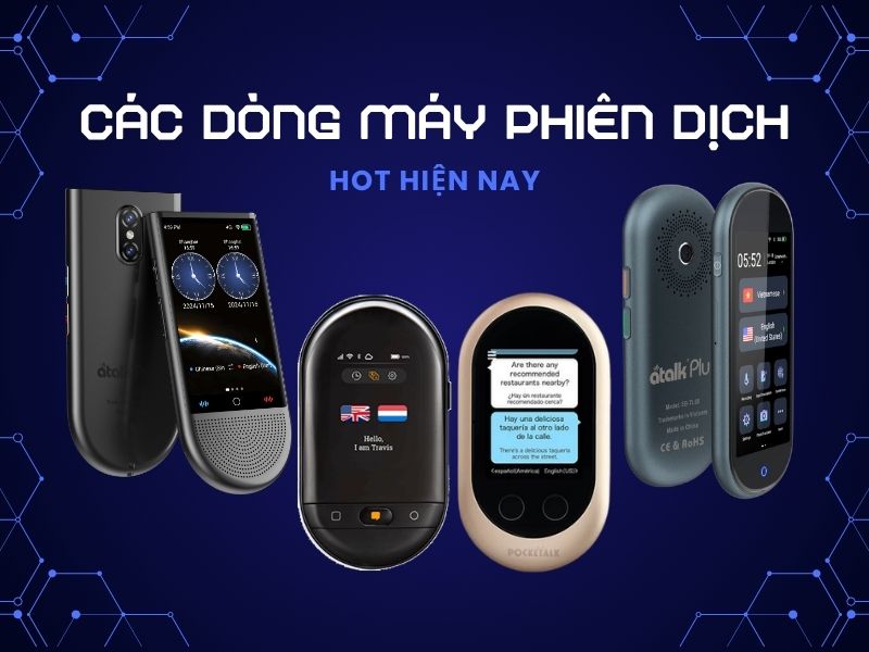 Các dòng máy phiên dịch Hot nhất hiện nay 