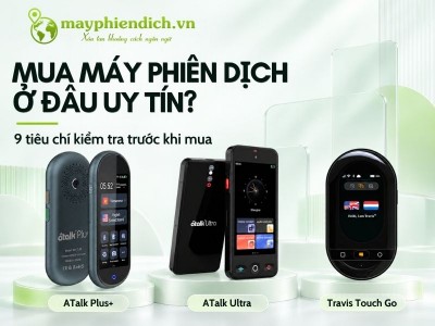 Làm cách nào chọn được địa chỉ mua máy phiên dịch uy tín?