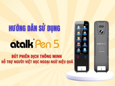 Hướng Dẫn Sử Dụng Bút Phiên Dịch ATalk Pen 5 Chi Tiết Từ A–Z Dễ Hiểu