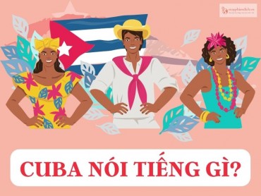 Nước Cuba nói tiếng gì? Ngôn ngữ Giao Tiếp của người dân Cuba