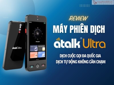 Review Máy Phiên Dịch ATalk Ultra - Đánh Giá Máy Dịch Dịch Cuộc Gọi Đa Quốc Gia Chi Tiết
