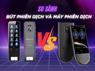 So Sánh Chi Tiết Máy Phiên Dịch Và Bút Dịch Thông Minh 2026 - Loại Nào Tốt Hơn?