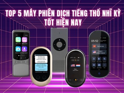 Đánh Giá Top 5 Máy Phiên Dịch Tiếng Thổ Nhĩ Kỳ TỐT Hiện Nay
