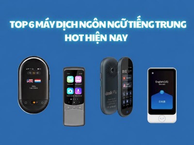 TOP 6 Máy Dịch Ngôn ngữ Tiếng Trung Cầm Tay Tốt – Chuẩn Xác, Dễ Dùng
